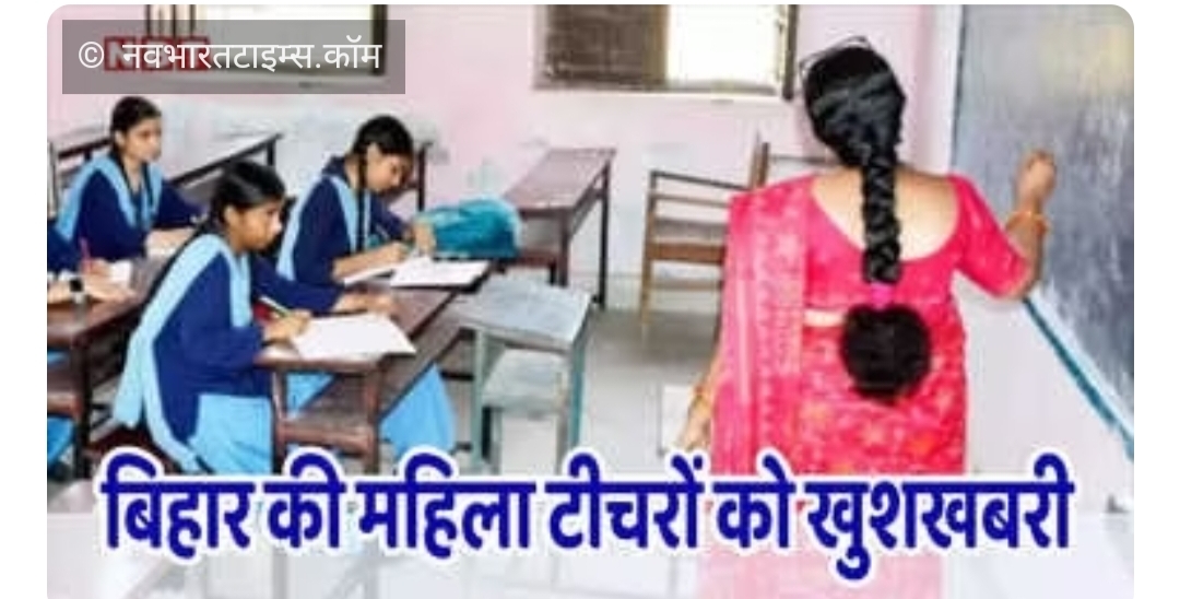 Bihar Teacher News: बिहार की महिला शिक्षकों के लिए बड़ी खबर, अब नहीं जाना होगा घर से दूर