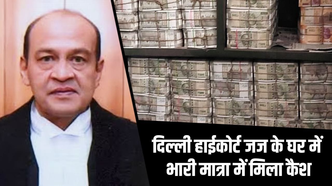 दिल्ली हाईकोर्ट जस्टिस यशवंत वर्मा के घर मिला भारी कैश